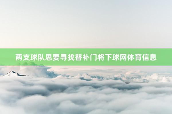 两支球队思要寻找替补门将下球网体育信息