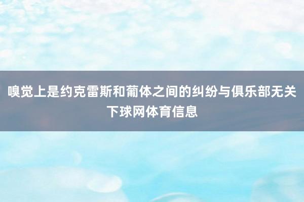 嗅觉上是约克雷斯和葡体之间的纠纷与俱乐部无关下球网体育信息
