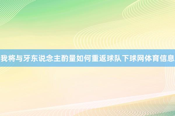 我将与牙东说念主酌量如何重返球队下球网体育信息