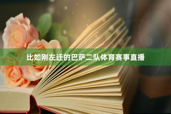 比如刚左迁的巴萨二队体育赛事直播