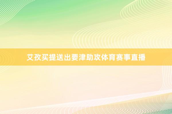 艾孜买提送出要津助攻体育赛事直播