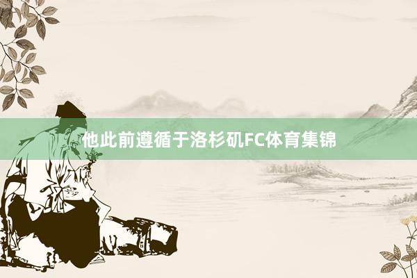 他此前遵循于洛杉矶FC体育集锦