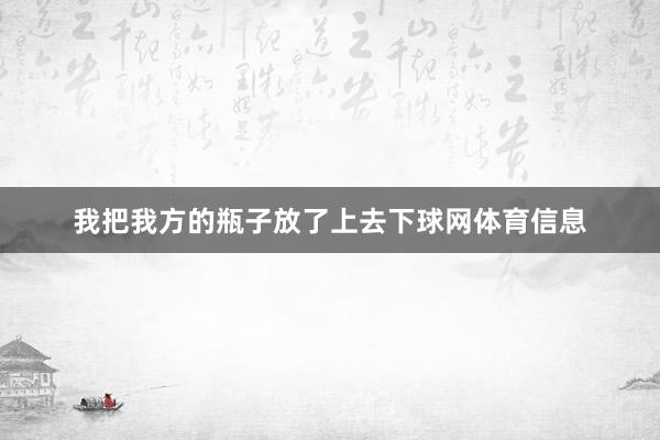 我把我方的瓶子放了上去下球网体育信息