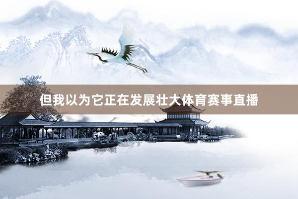但我以为它正在发展壮大体育赛事直播