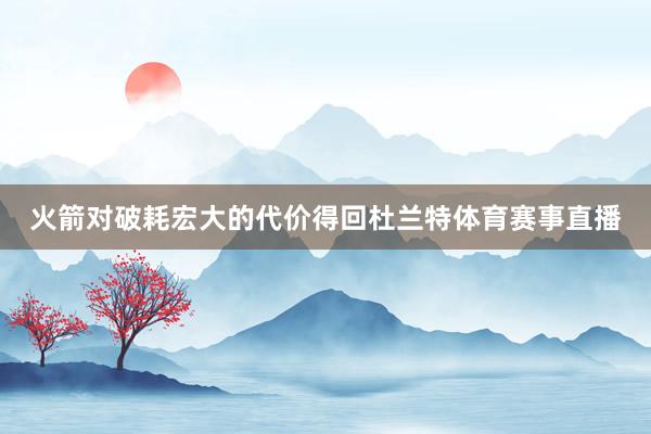 火箭对破耗宏大的代价得回杜兰特体育赛事直播