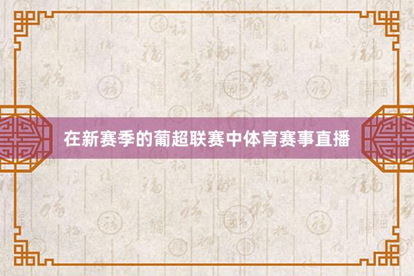 在新赛季的葡超联赛中体育赛事直播