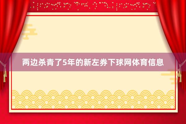 两边杀青了5年的新左券下球网体育信息