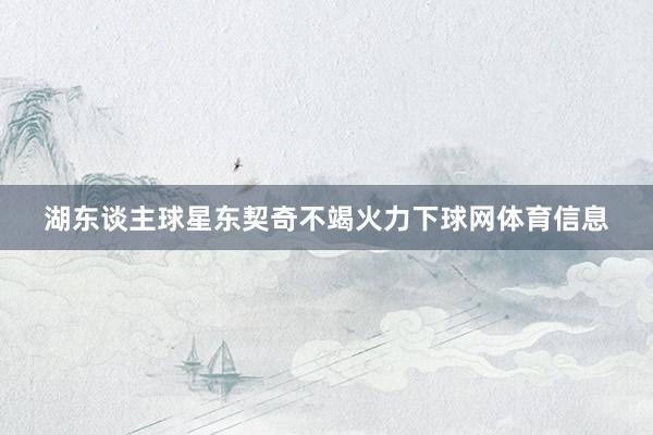 湖东谈主球星东契奇不竭火力下球网体育信息