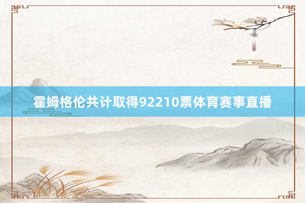 霍姆格伦共计取得92210票体育赛事直播