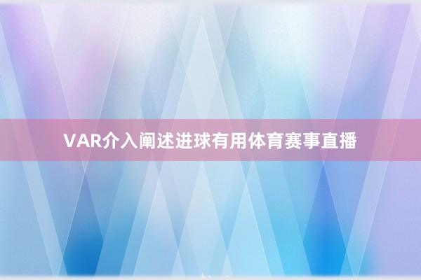 VAR介入阐述进球有用体育赛事直播