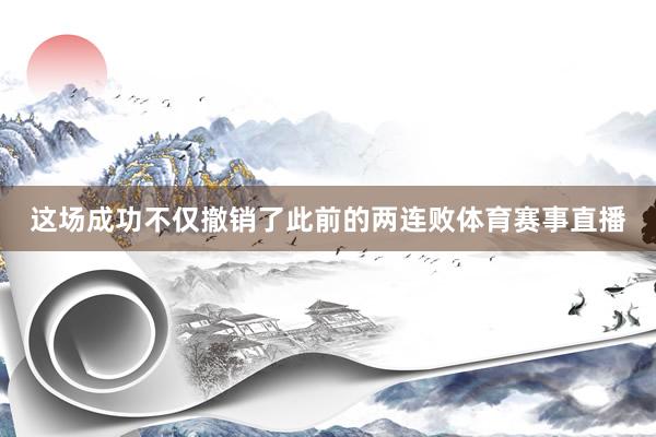 这场成功不仅撤销了此前的两连败体育赛事直播