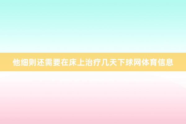 他细则还需要在床上治疗几天下球网体育信息