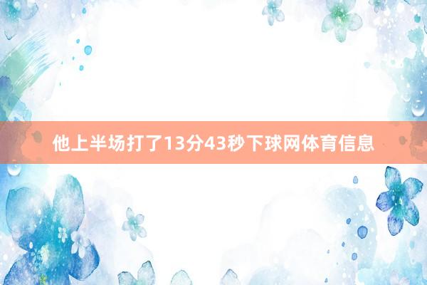 他上半场打了13分43秒下球网体育信息