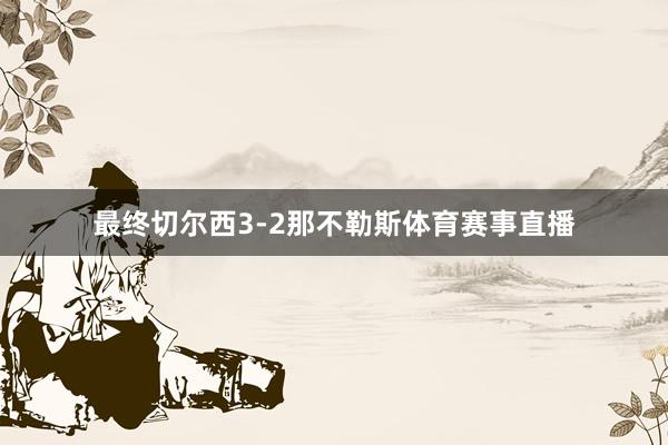 最终切尔西3-2那不勒斯体育赛事直播