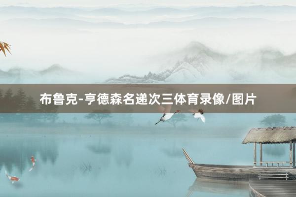 布鲁克-亨德森名递次三体育录像/图片