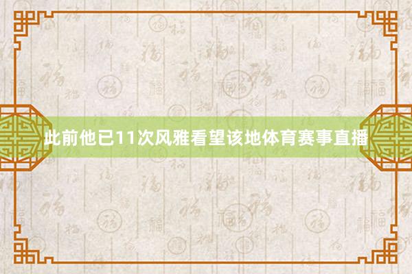 此前他已11次风雅看望该地体育赛事直播