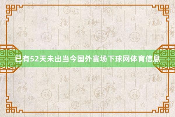 已有52天未出当今国外赛场下球网体育信息