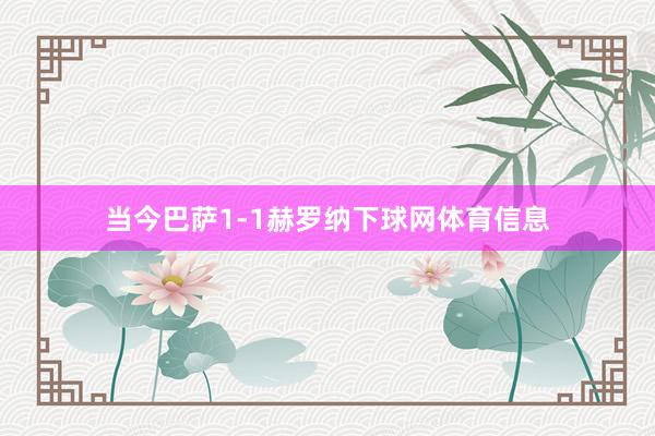 当今巴萨1-1赫罗纳下球网体育信息