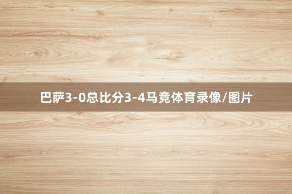 巴萨3-0总比分3-4马竞体育录像/图片