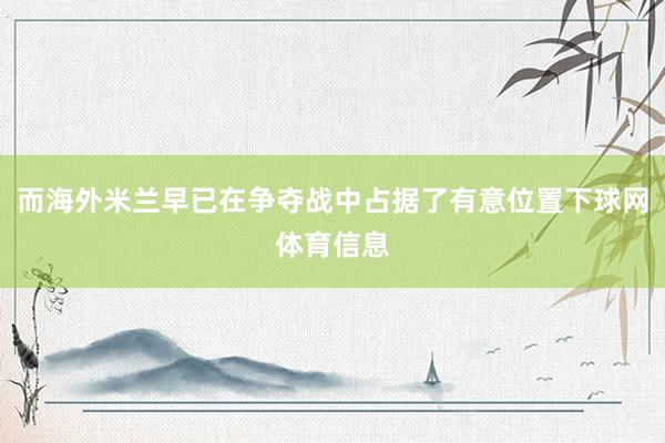 而海外米兰早已在争夺战中占据了有意位置下球网体育信息
