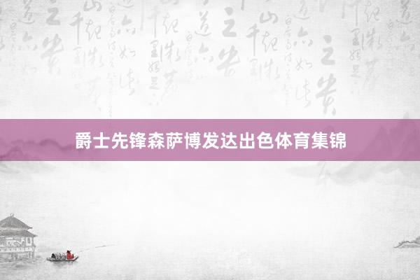 爵士先锋森萨博发达出色体育集锦