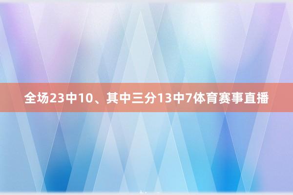 全场23中10、其中三分13中7体育赛事直播