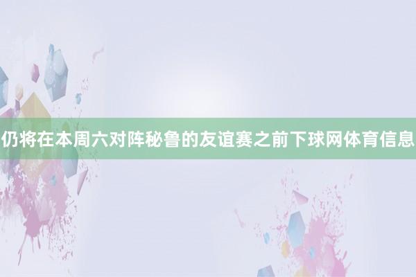 仍将在本周六对阵秘鲁的友谊赛之前下球网体育信息