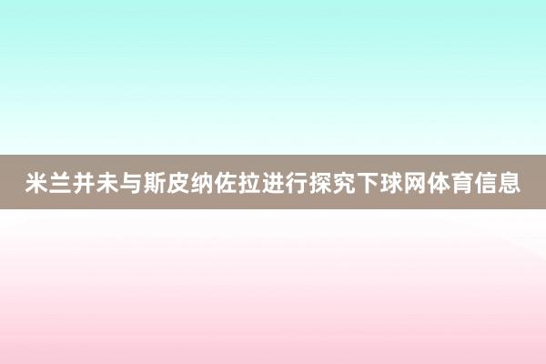 米兰并未与斯皮纳佐拉进行探究下球网体育信息