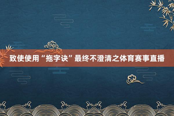 致使使用“拖字诀”最终不澄清之体育赛事直播