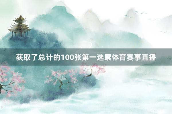 获取了总计的100张第一选票体育赛事直播