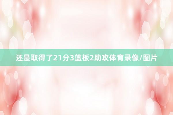 还是取得了21分3篮板2助攻体育录像/图片