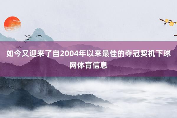 如今又迎来了自2004年以来最佳的夺冠契机下球网体育信息