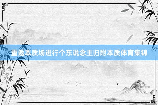 重返本质场进行个东说念主归附本质体育集锦