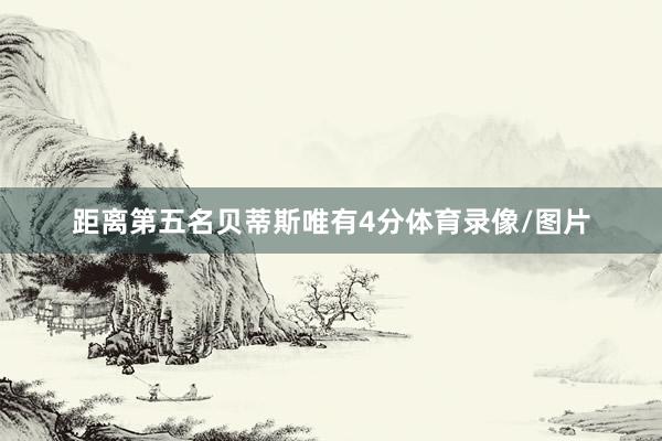 距离第五名贝蒂斯唯有4分体育录像/图片