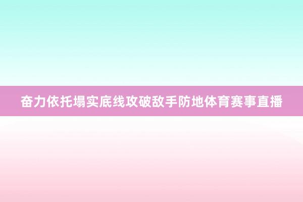 奋力依托塌实底线攻破敌手防地体育赛事直播