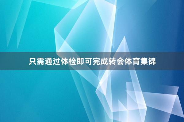 只需通过体检即可完成转会体育集锦