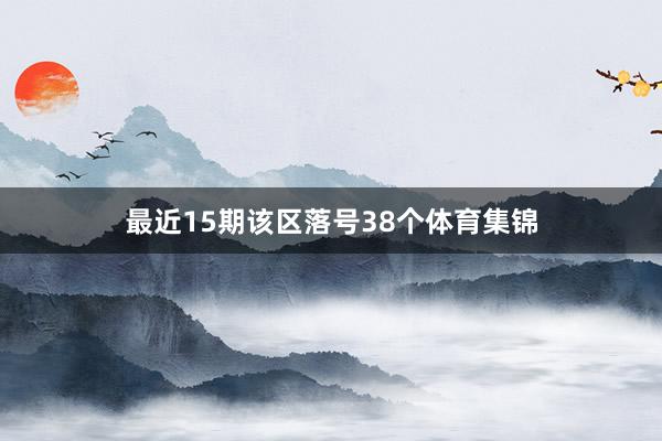 最近15期该区落号38个体育集锦